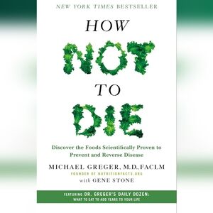 Michael Greger M.D. How Not to Die: Discover the Foods Scientifically Proven